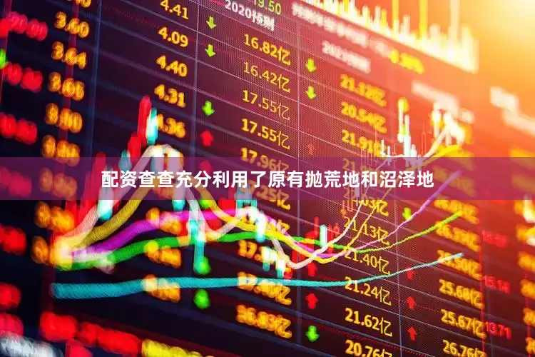 配资查查充分利用了原有抛荒地和沼泽地
