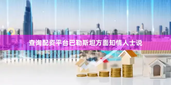 查询配资平台巴勒斯坦方面知情人士说