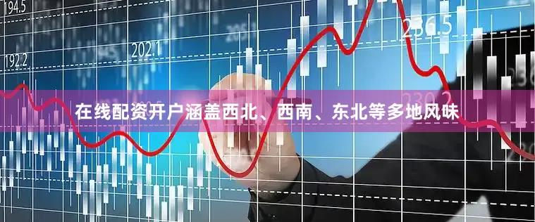 在线配资开户涵盖西北、西南、东北等多地风味