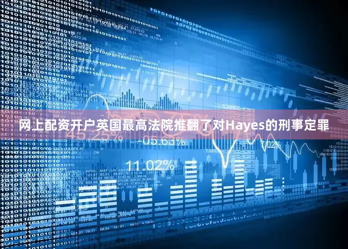 网上配资开户英国最高法院推翻了对Hayes的刑事定罪