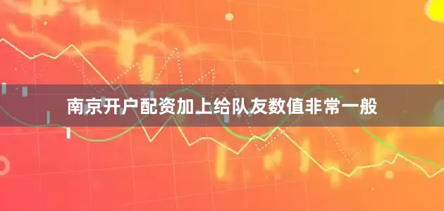南京开户配资加上给队友数值非常一般