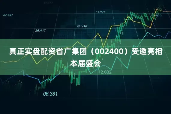 真正实盘配资省广集团（002400）受邀亮相本届盛会