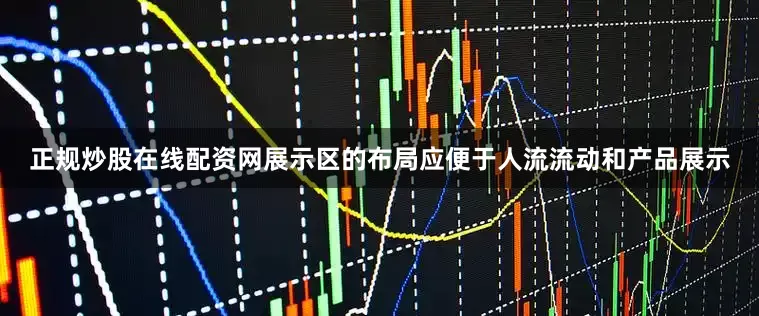 正规炒股在线配资网展示区的布局应便于人流流动和产品展示