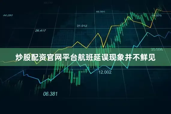炒股配资官网平台　　航班延误现象并不鲜见